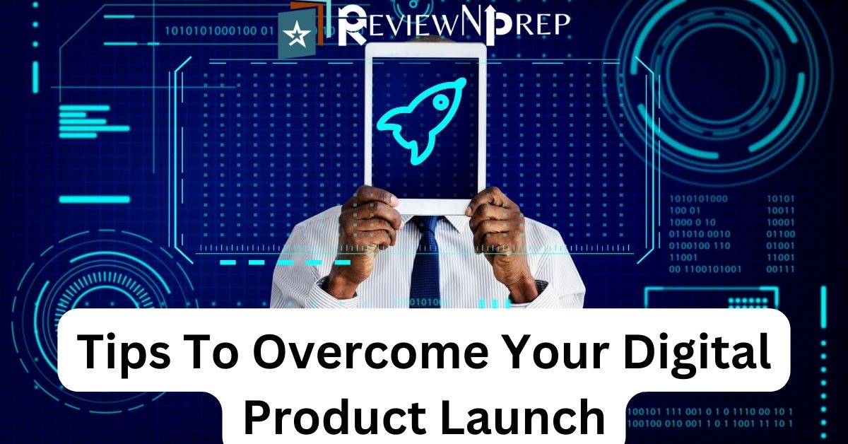 Tips To Overcome Your Digital Product Launch